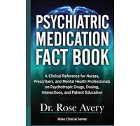 Psychiatric Medication Fact Book: A Clinical Reference for Nurses, Prescribers, and Mental Health Professionals on Psychotropic Drugs, Dosing, Interactions, and Patient Education