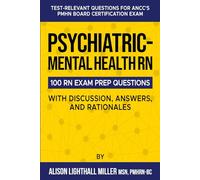 Psychiatric-Mental Health RN Board Certification Exam Practice Questions: 100 Test-Relevant Questions with Discussions, Answers, and Rationales