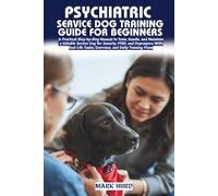 PSYCHIATRIC SERVICE DOG TRAINING GUIDE FOR BEGINNERS: A Complete Step-by-Step Blueprint to Train a Calm, Obedient, and Task-Ready Service Dog for Anxiety, PTSD, and Depression-No Experience Required