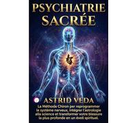 PSYCHIATRIE SACRÉE: La Méthode Chiron per reprogrammer le système nerveux, intégrer l'astrologie alla science et transformer votre blessure la plus profonde en un éveil spirituel.