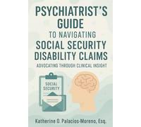 Psychiatrist's Guide to Navigating Social Security Disability Claims: Advocating Through Clinical Insight