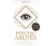 Psychic Abilities: A Transformative Guide to Unlock Intuition, Clairvoyance, Telepathy, and Aura Reading with Ancient Shamanic Wisdom, Shadow Work, and Empowered Spiritual Development