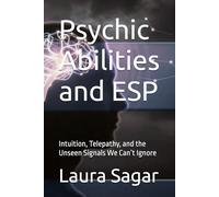 Psychic Abilities and ESP: Intuition, Telepathy, and the Unseen Signals We Can’t Ignore: 3