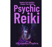 PSYCHIC REIKI: Awaken Your Intuition, Deepen Your Healing