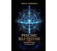 Psychic Self-Defense: 40 Rituals to Protect Your Energy Field