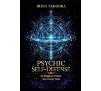 Psychic Self-Defense: 40 Rituals to Protect Your Energy Field