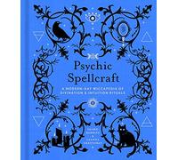 Psychic Spellcraft: A Modern-Day Wiccapedia of Divination & Intuition Rituals