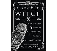 Psychic Witch: A Metaphysical Guide to Meditation, Magick & Manifestation: A Metaphysical Guide to Meditation, Magick and Manifestation
