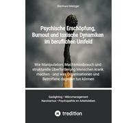 Psychische Erschöpfung, Burnout und toxische Dynamiken im beruflichen Umfeld: Wie Manipulation, Machtmissbrauch und strukturelle Überforderung ... und Betroffene dagegen tun können