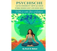 PSYCHISCHE GESUNDHEIT ERWACHEN :STÄRKE DEINEN GEIST UND DEINE SEELE: Ein Plan für mentale Starke und Wohlbefinden