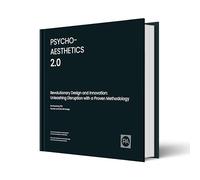 Psycho-Aesthetics 2.0, Revolutionary Design and Innovation: Unleashing Disruption with a Proven Methodology