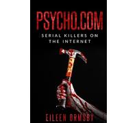 Psycho.com: serial killers on the internet: True crime stories of psychopaths who became online sensations