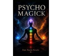 Psycho Magick: Mastering Psychic Energy, Thoughtforms, Protection, Manifestation, and Inner Power Beyond Ritual Magick