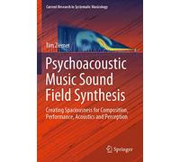 Psychoacoustic Music Sound Field Synthesis: Creating Spaciousness for Composition, Performance, Acoustics and Perception: 7