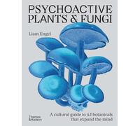 Psychoactive Plants & Fungi: A cultural guide to 42 botanicals that expand the mind