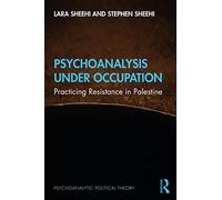 Psychoanalysis Under Occupation: Practicing Resistance in Palestine