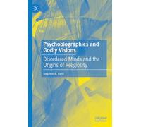 Psychobiographies and Godly Visions: Disordered Minds and the Origins of Religiosity