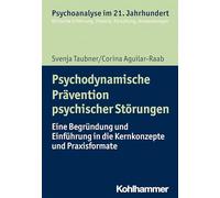 Psychodynamische Pravention Psychischer Storungen: Eine Begrundung Und Einfuhrung in Die Kernkonzepte Und Praxisformate