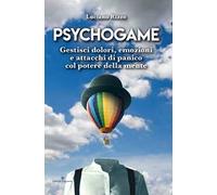 Psychogame. Gestisci dolori, emozioni e attacchi di panico col potere della mente