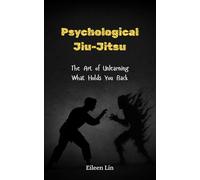 Psychological Jiu-Jitsu: The Art of Unlearning What Holds You Back, Rewire Your Mind, Stop Mental Traps, Overthinking, and Self-Sabotage