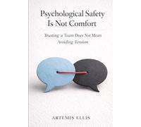 Psychological Safety Is Not Comfort: Trusting a Team Does Not Mean Avoiding Tension