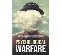Psychological Warfare: The Ultimate Guide to Understanding Human Behavior, Brainwashing, Propaganda, Deception, Negotiation, Dark Psychology, and Manipulation