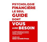 Psychologie financière : le seul guide dont vous avez besoin: 21 vérités puissantes sur le pouvoir intérieur, l’autodiscipline et la force mentale pour réussir