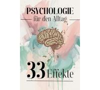 Psychologie für den Alltag (Trivia): 33 Effekte, die dein Denken, Fühlen und Handeln unbemerkt steuern - wissenschaftlich und verständlich erklärt