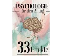 Psychologie für den Alltag (Trivia): 33 Effekte, die dein Denken, Fühlen und Handeln unbemerkt steuern - wissenschaftlich und verständlich erklärt