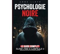Psychologie Noire: Une Nouvelle Approche de la Persuasion et de la Manipulation à Travers les Meilleures Techniques de Négociation, de PNL et de Langage Corporel