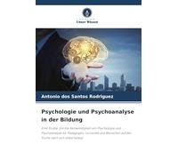 Psychologie und Psychoanalyse in der Bildung: Eine Studie, die die Notwendigkeit von Psychologie und Psychoanalyse für Pädagogen, Lernende und Menschen auf der Suche nach sich selbst belegt