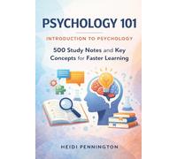 Psychology 101 - Introduction to Psychology: 500 Study Notes and Key Concepts for Faster Learning