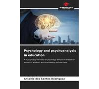 Psychology and psychoanalysis in education: A study proving the need for psychology and psychoanalysis for educators, students, and those seeking self-discovery