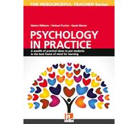 Psychology in practice. A wealth of practical ideas to put students in the best frame of mind for learning. The resourceful teacher Series: A wealth ... of mind of learning (Helbling Languages)