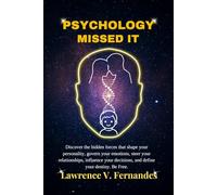 Psychology Missed It: Discover the hidden forces that shape your personality, govern your emotions, steer your relationships, influence your decisions, and define your destiny. Be Free.