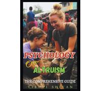 Psychology of Altruism - The Comprehensive Guide