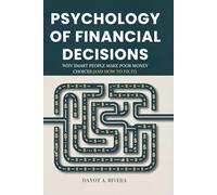 Psychology of Financial Decisions: Why Smart People Make Poor Money Choices (And How to Fix It)