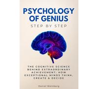Psychology of Genius Step by Step: The Cognitive Science Behind Extraordinary Achievement: How Exceptional Minds Think, Create & Decide