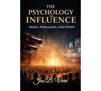 Psychology of Influence: Media, Persuasion, And Power