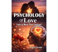 Psychology of Love: A Guide to Emotional Intelligence, Healing Through Compassion, Human Bonding Science, and Transformative Relationships for Joy and Growth