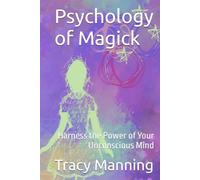 Psychology of Magick: Harness the Power of Your Unconscious Mind