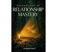 PSYCHOLOGY OF RELATIONSHIP MASTERY: A System for Breaking Negative Loops, Regulating Your Nervous System, and Building Sustainable Intimacy.