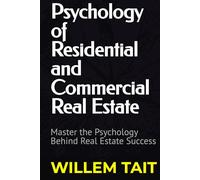Psychology of Residential and Commercial Real Estate: Master the Psychology Behind Real Estate Success