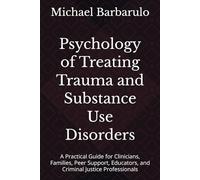 Psychology of Treating Trauma and Substance Use Disorders: A Practical Guide for Clinicians, Families, Peer Support, Educators, and Criminal Justice Professionals