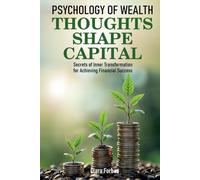 PSYCHOLOGY OF WEALTH THOUGHTS SHAPE CAPITAL: Secrets of Inner Transformation for Achieving Financial Success