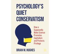 Brian M. Hughes Psychology’s Quiet Conservatism (Tascabile)