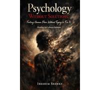 Psychology Without Solutions: Feeling Human Pain Without Trying to Fix It