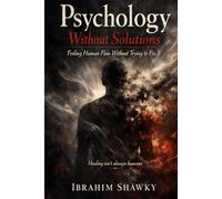 Psychology Without Solutions: Feeling Human Pain Without Trying to Fix It