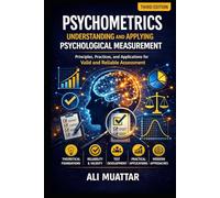 Psychometrics: Understanding and Applying Psychological Measurement (Insights, Applications, and Strategies for Valid and Reliable Assessment)
