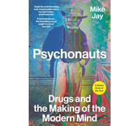 Psychonauts: Drugs and the Making of the Modern Mind